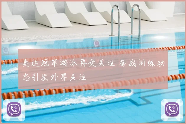 奥运冠军游泳再受关注 备战训练动态引发外界关注