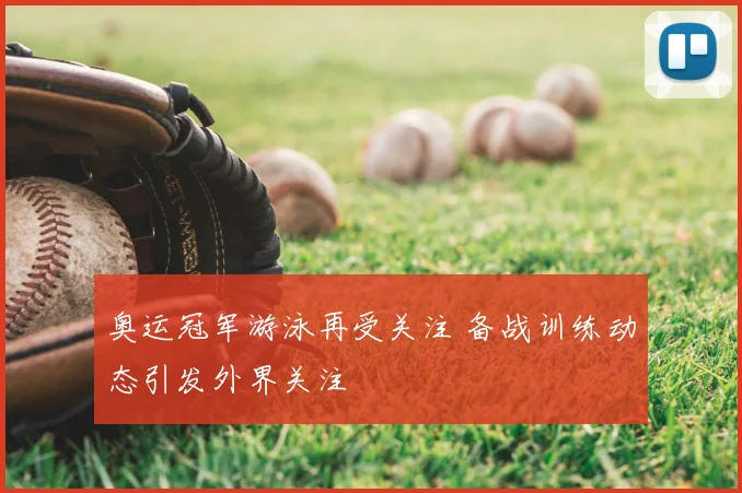 奥运冠军游泳再受关注 备战训练动态引发外界关注