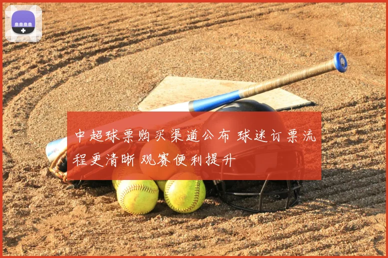 中超球票购买渠道公布 球迷订票流程更清晰 观赛便利提升