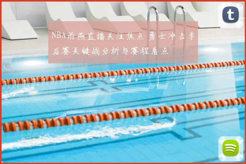 NBA雨燕直播关注焦点 勇士冲击季后赛关键战分析与赛程看点