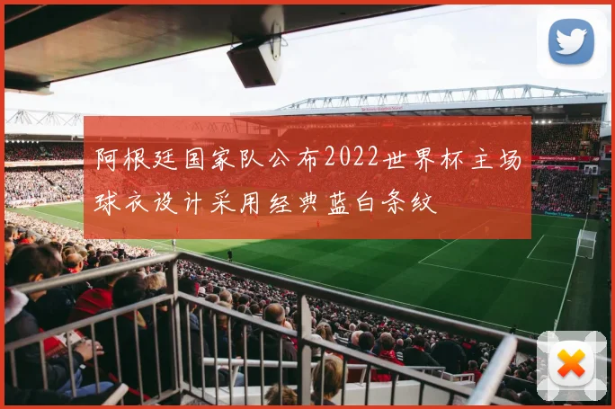 阿根廷国家队公布2022世界杯主场球衣设计采用经典蓝白条纹