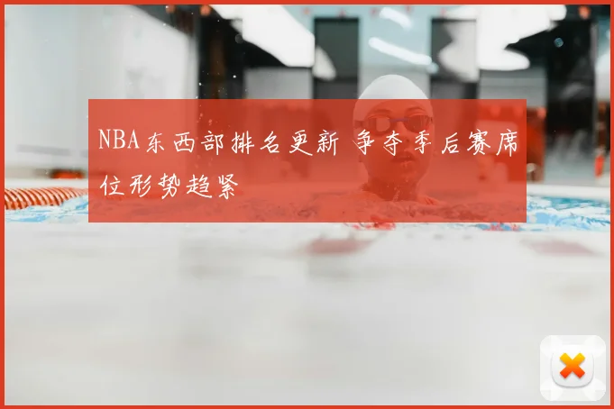 NBA东西部排名更新 争夺季后赛席位形势趋紧