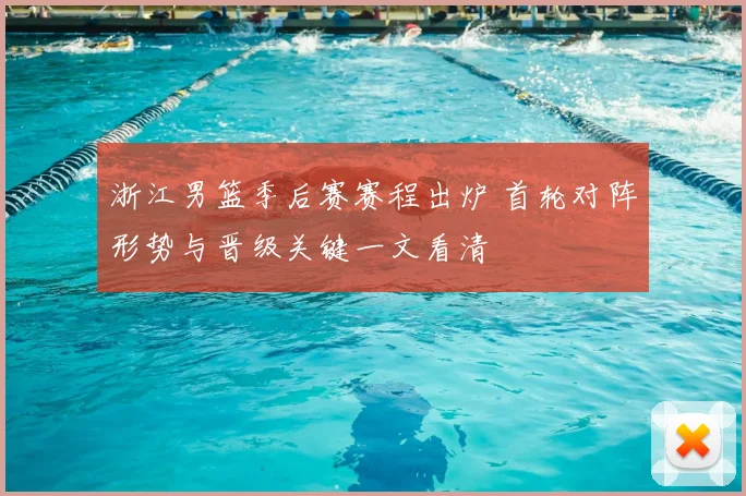 浙江男篮季后赛赛程出炉 首轮对阵形势与晋级关键一文看清