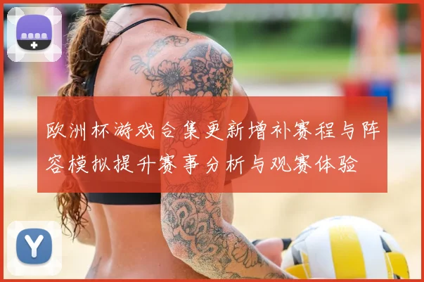 欧洲杯游戏合集更新增补赛程与阵容模拟提升赛事分析与观赛体验