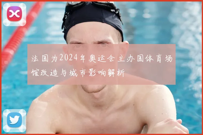 法国为2024年奥运会主办国体育场馆改造与城市影响解析