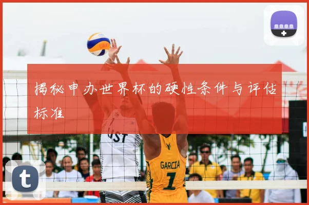 揭秘申办世界杯的硬性条件与评估标准