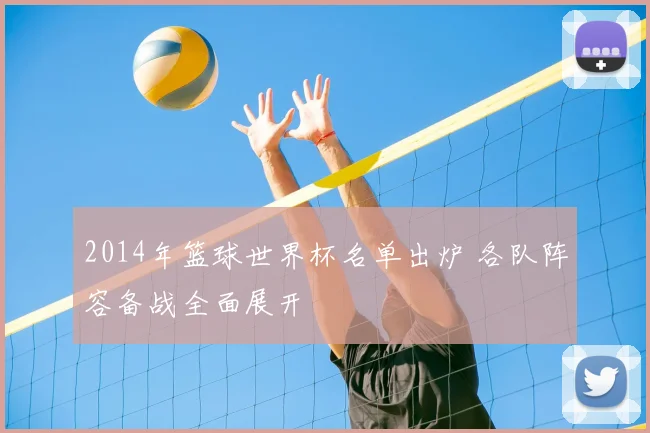 2014年篮球世界杯名单出炉 各队阵容备战全面展开